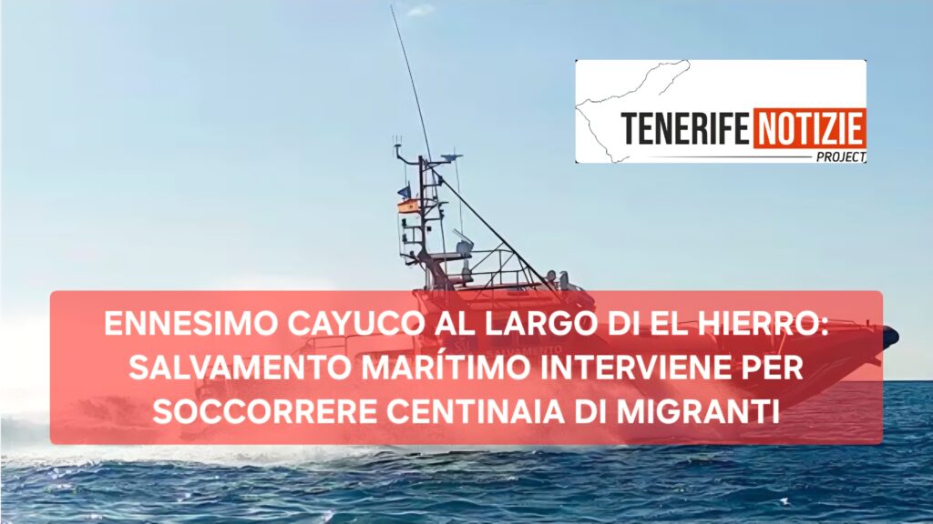 ENNESIMO CAYUCO AL LARGO DI EL HIERRO: SALVAMENTO MARÍTIMO INTERVIENE PER SOCCORRERE CENTINAIA DI MIGRANTI