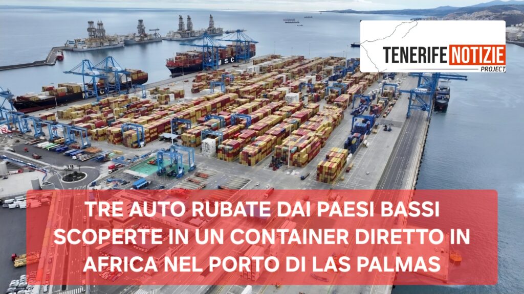 TRE AUTO RUBATE DAI PAESI BASSI SCOPERTE IN UN CONTAINER DIRETTO IN AFRICA NEL PORTO DI LAS PALMAS