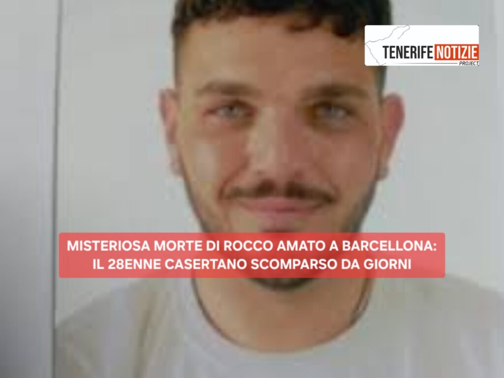 MISTERIOSA MORTE DI ROCCO AMATO A BARCELLONA: IL 28ENNE CASERTANO SCOMPARSO
