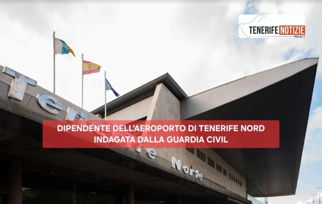 DIPENDENTE DELL’AEROPORTO DI TENERIFE NORD INDAGATA DALLA GUARDIA CIVIL