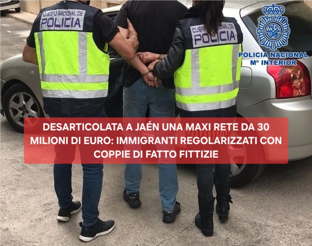 DESARTICOLATA A JAÉN UNA MAXI RETE DA 30 MILIONI DI EURO: IMMIGRANTI REGOLARIZZATI CON COPPIE DI FATTO FITTIZIE