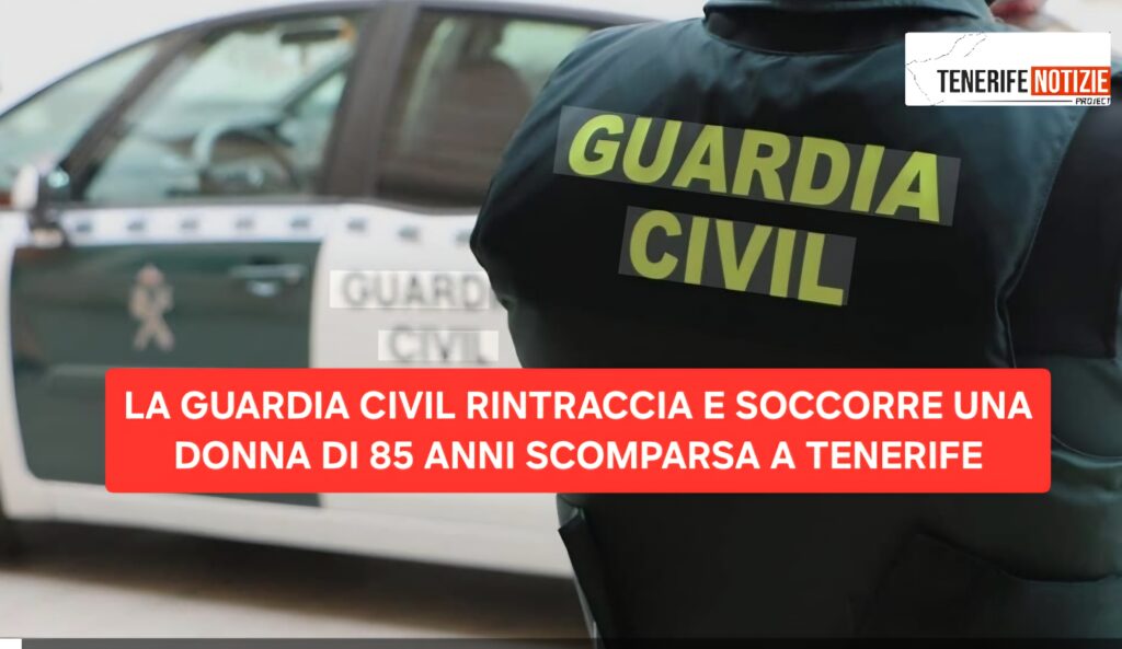 LA GUARDIA CIVIL RINTRACCIA E SOCCORRE UNA DONNA DI 85 ANNI SCOMPARSA A TENERIFE