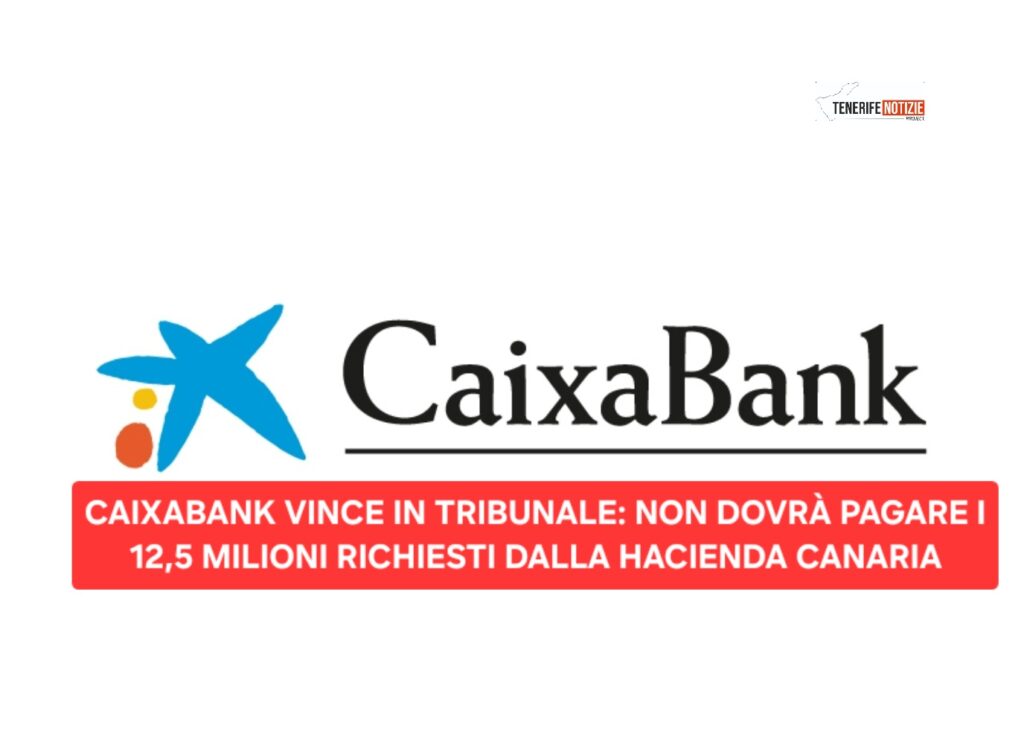CAIXABANK VINCE IN TRIBUNALE: NON DOVRÀ PAGARE I 12,5 MILIONI RICHIESTI DALLA HACIENDA CANARIA