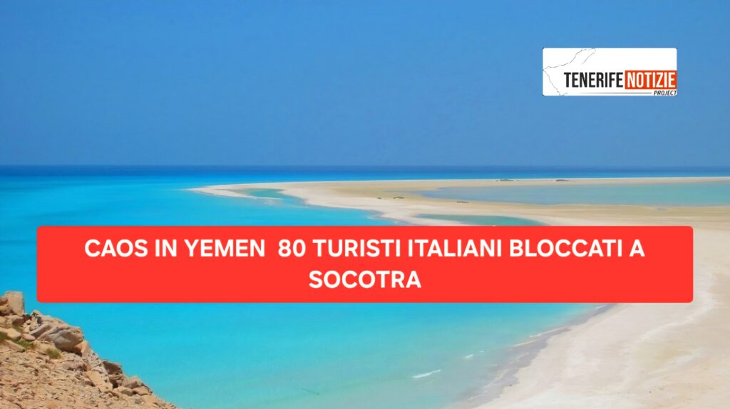 CAOS IN YEMEN 80 TURISTI ITALIANI BLOCCATI A SOCOTRA