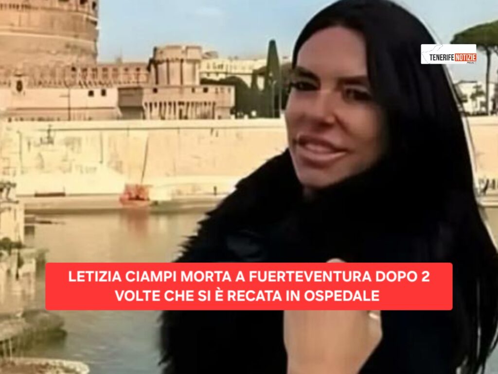 LETIZIA CIAMPI MORTA A FUERTEVENTURA DOPO 2 VOLTE CHE SI È RECATA IN OSPEDALE