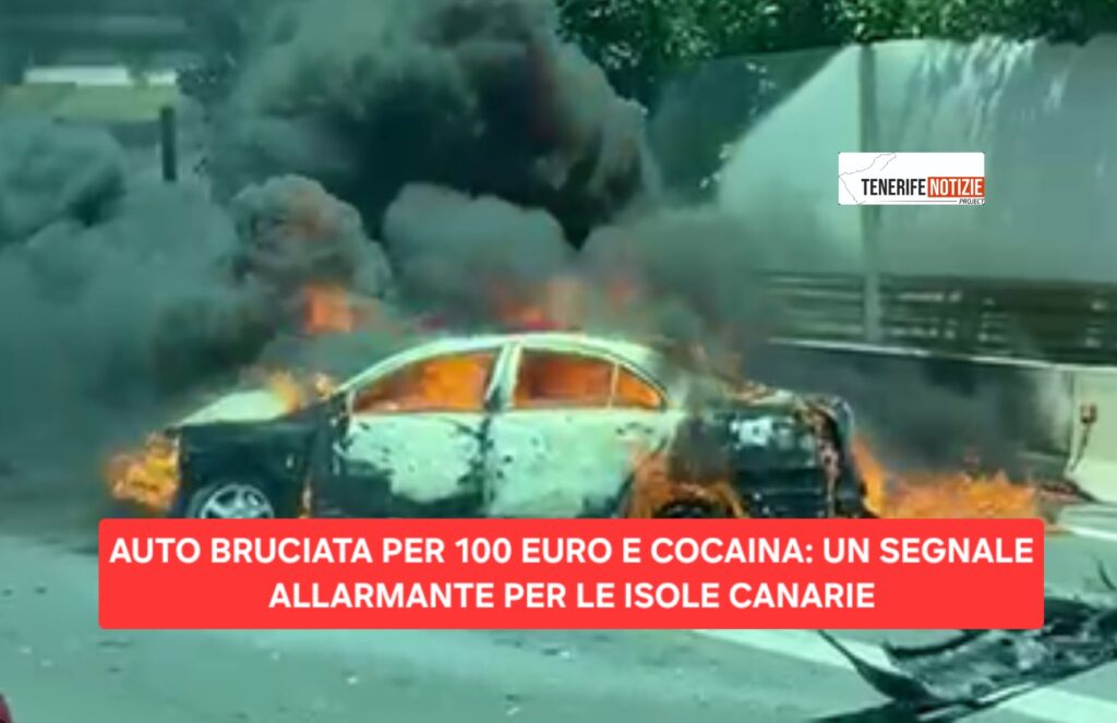 AUTO BRUCIATA PER 100 EURO E COCAINA: UN SEGNALE ALLARMANTE PER LE ISOLE CANARIE