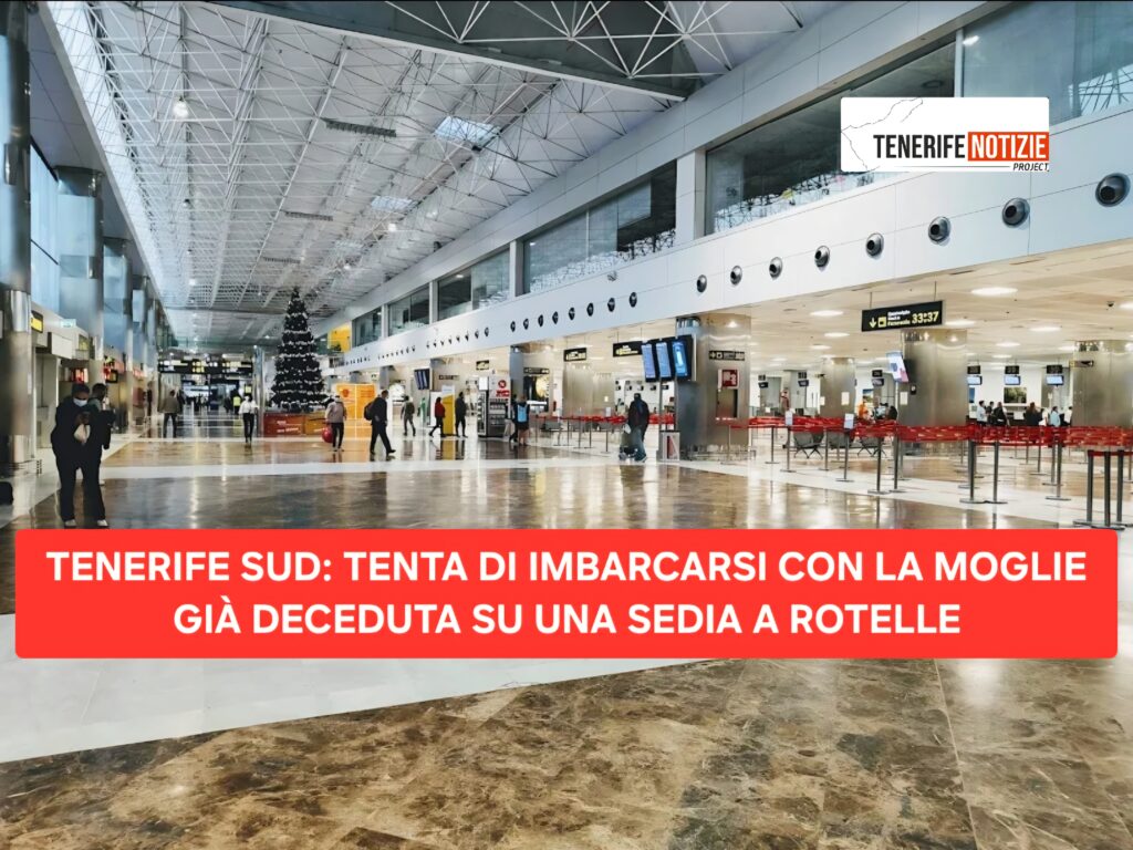 TENERIFE SUD: TENTA DI IMBARCARSI CON LA MOGLIE GIÀ DECEDUTA SU UNA SEDIA A ROTELLE