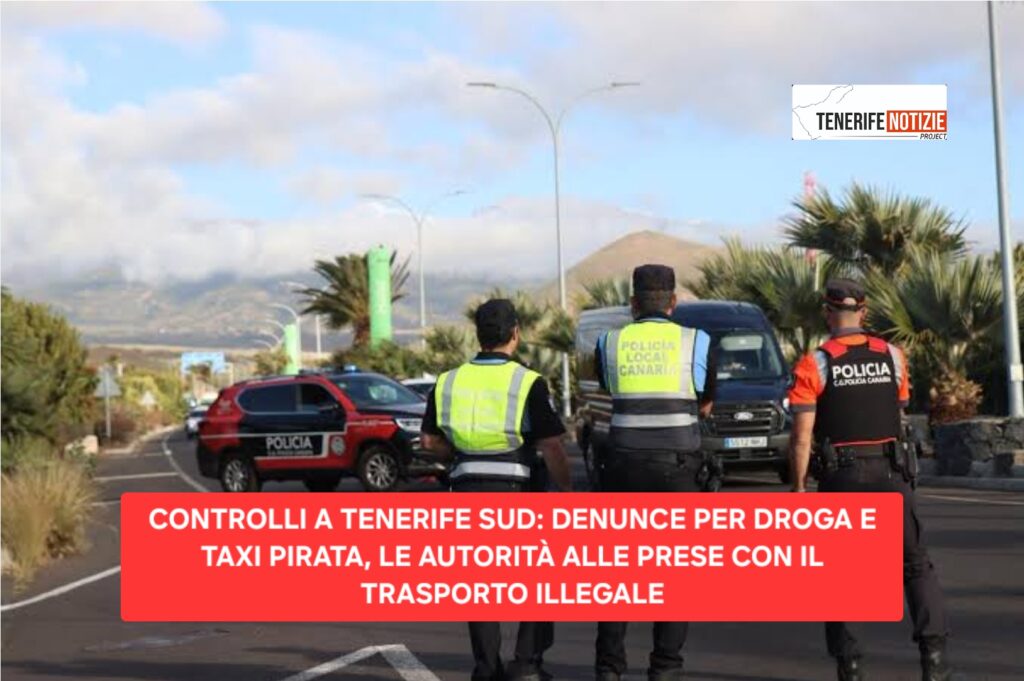CONTROLLI A TENERIFE SUD: DENUNCE PER DROGA E TAXI PIRATA, LE AUTORITÀ ALLE PRESE CON IL TRASPORTO ILLEGALE